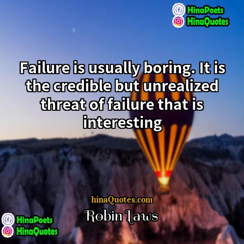 Robin Laws Quotes | Failure is usually boring. It is the